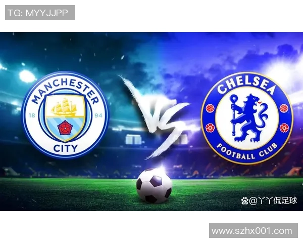 切尔西与曼城激战回顾两队历史交锋数据与精彩瞬间分析
